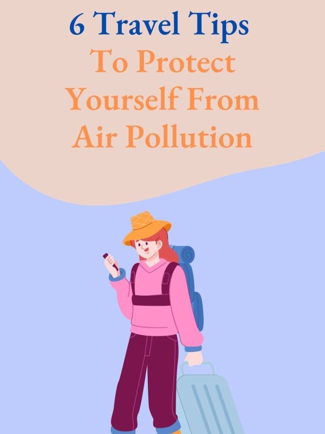 6 Travel Tips to protect yourself from air pollution